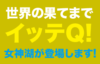 3月21日 日 世界の果てまでイッテqに女神湖が登場します 信州たてしな観光協会